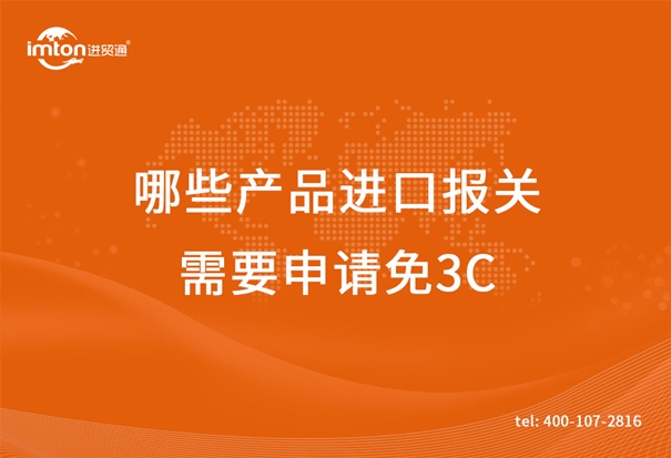 廣州臻力供應鏈帶你了解哪些產品進口報關需要申請免3C