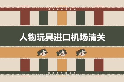 人物玩具進口機場清關有這4點需要注意