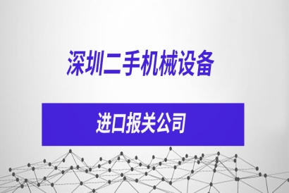 深圳二手機械設(shè)備進口報關(guān)公司